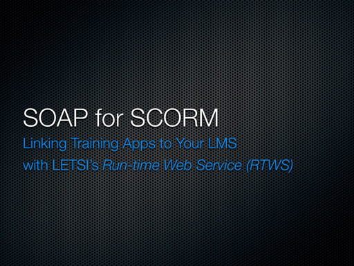 SOAP for SCORM: Linking Training Apps to Your LMS with LETSI's Run-time Web Service (RTWS)